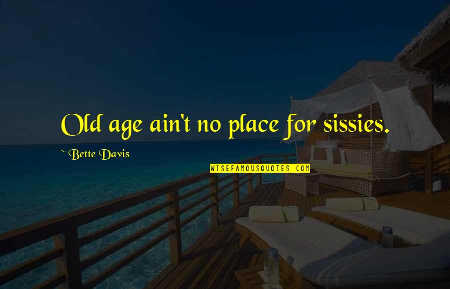 Travis Breaux Quotes By Bette Davis: Old age ain't no place for sissies.