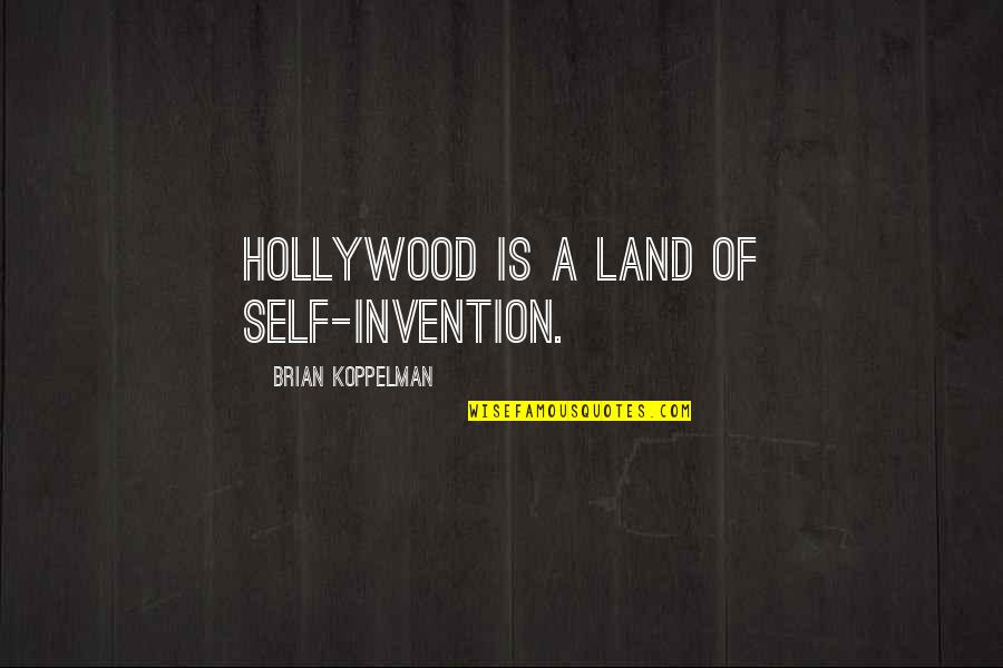 Travis Breaux Quotes By Brian Koppelman: Hollywood is a land of self-invention.
