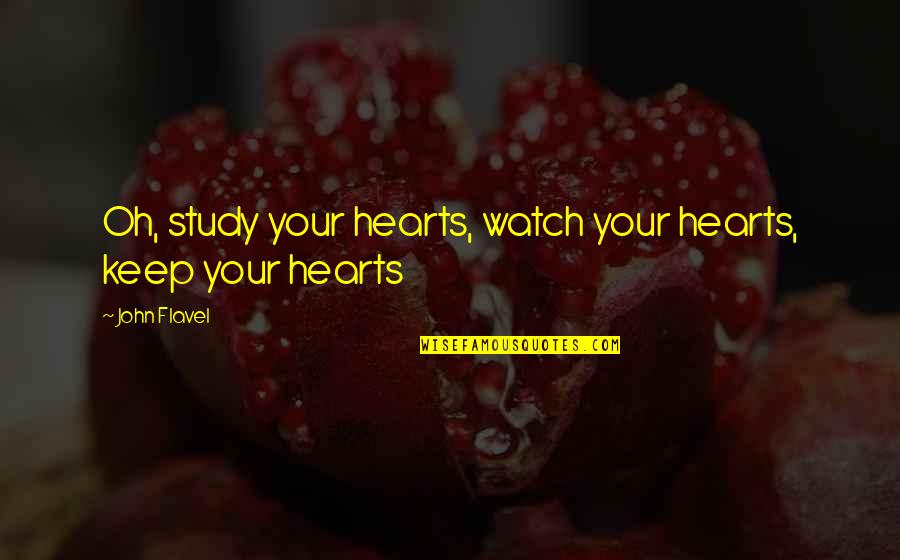 Travis Coomer Quotes By John Flavel: Oh, study your hearts, watch your hearts, keep