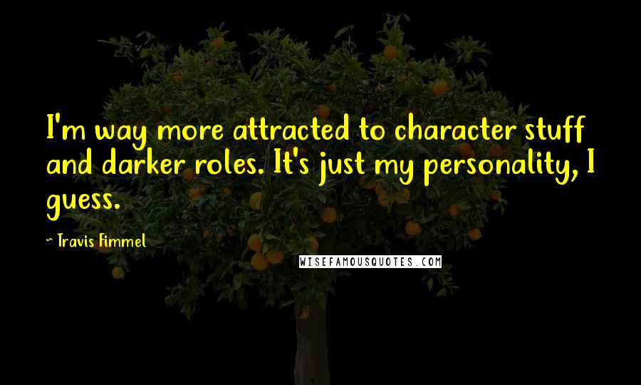 Travis Fimmel quotes: I'm way more attracted to character stuff and darker roles. It's just my personality, I guess.