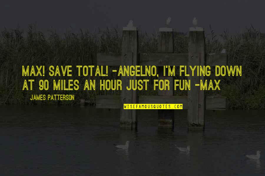 Travis Hamonic Quotes By James Patterson: Max! Save Total! -AngelNo, I'm flying down at