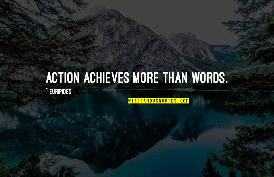 Travis Hirschi Quotes By Euripides: Action achieves more than words.