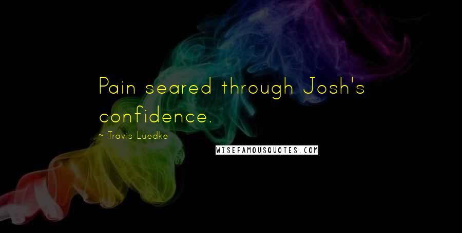 Travis Luedke quotes: Pain seared through Josh's confidence.