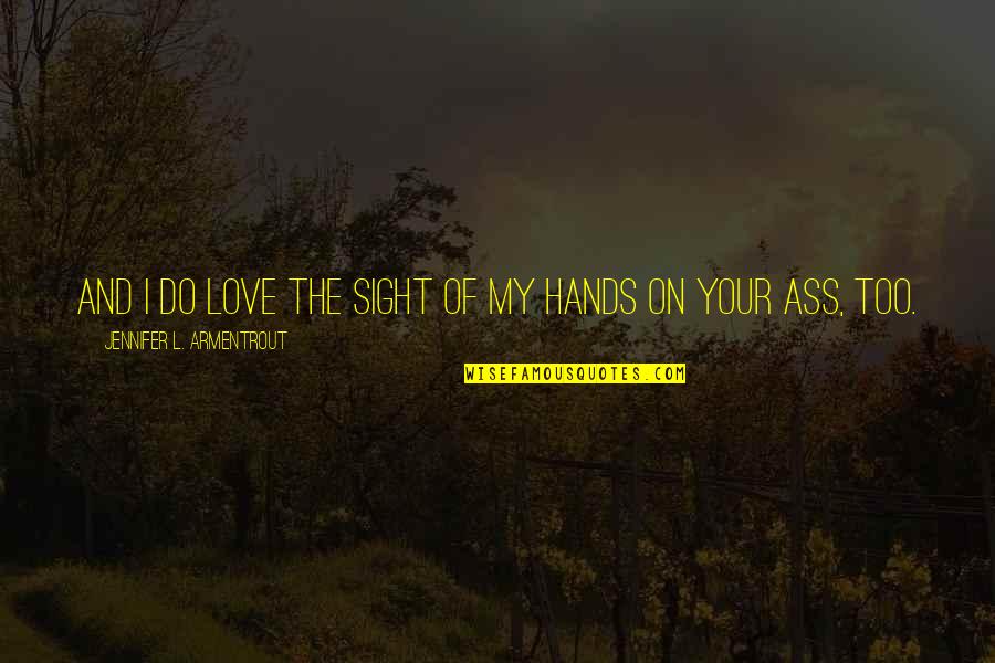 Travis T Mills Quotes By Jennifer L. Armentrout: And I do love the sight of my Travis T Mills Quotes By Jennifer L. Armentrout: And I do love the sight of my