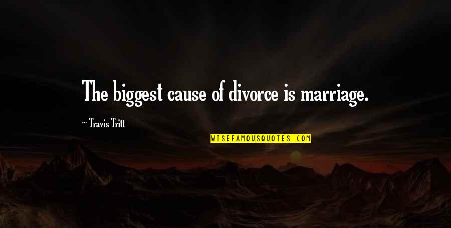 Travis Tritt Quotes By Travis Tritt: The biggest cause of divorce is marriage.