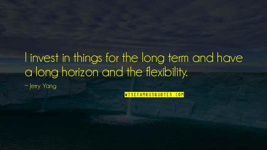 Travis Younger Quotes By Jerry Yang: I invest in things for the long term