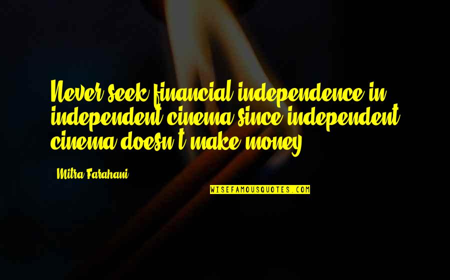Travises Quotes By Mitra Farahani: Never seek financial independence in independent cinema since Travises Quotes By Mitra Farahani: Never seek financial independence in independent cinema since