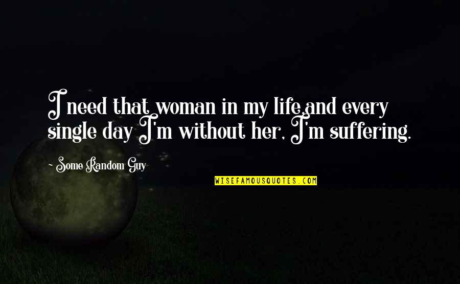 Traviss Technical College Quotes By Some Random Guy: I need that woman in my life,and every