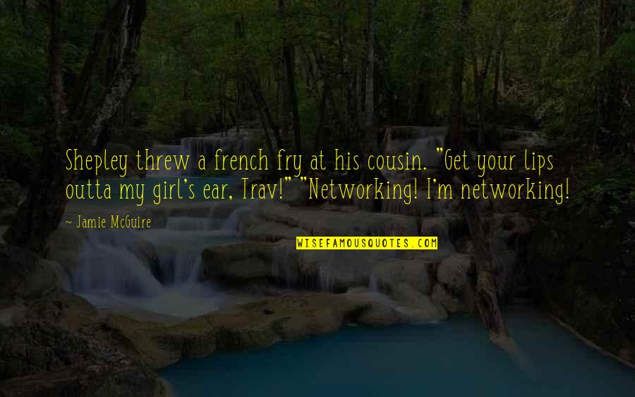 Trav'lin Quotes By Jamie McGuire: Shepley threw a french fry at his cousin. Trav'lin Quotes By Jamie McGuire: Shepley threw a french fry at his cousin.