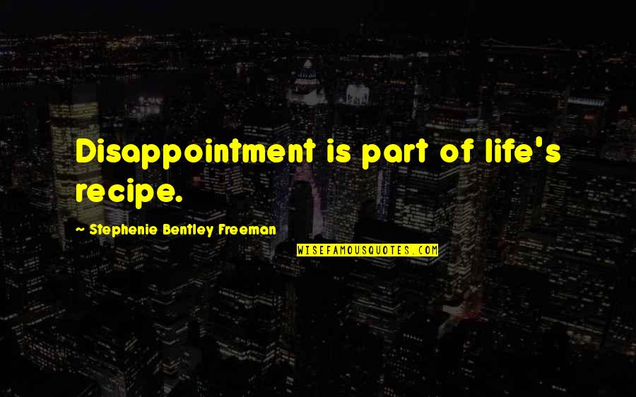 Travling Quotes By Stephenie Bentley Freeman: Disappointment is part of life's recipe. Travling Quotes By Stephenie Bentley Freeman: Disappointment is part of life's recipe.