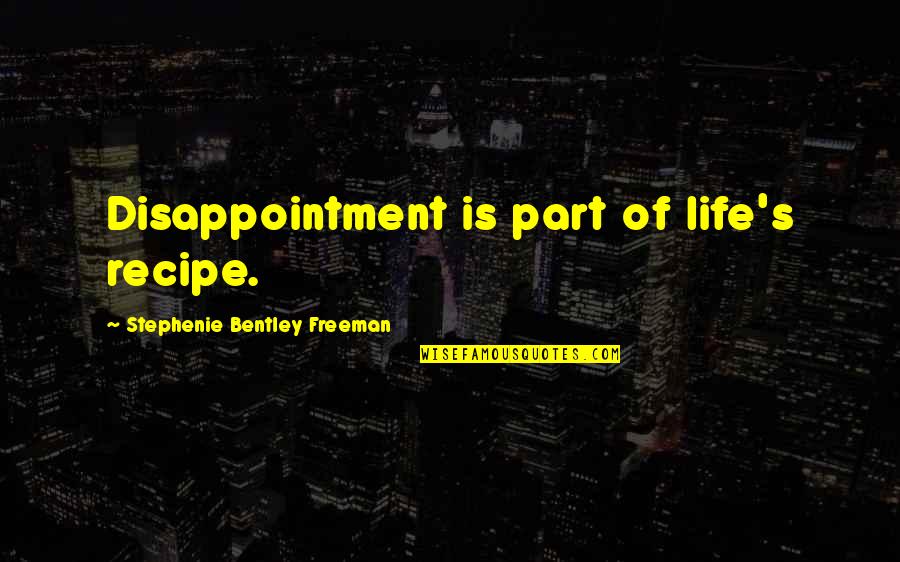 Travling Quotes By Stephenie Bentley Freeman: Disappointment is part of life's recipe.