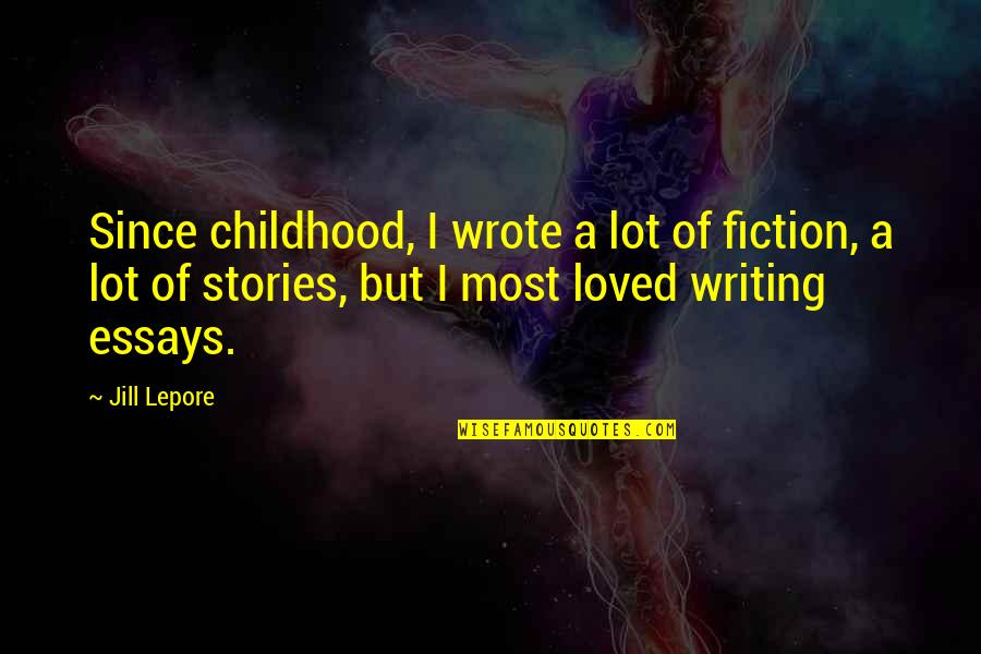 Travlos Chios Quotes By Jill Lepore: Since childhood, I wrote a lot of fiction,