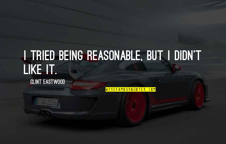 Travlos John Quotes By Clint Eastwood: I tried being reasonable, but I didn't like Travlos John Quotes By Clint Eastwood: I tried being reasonable, but I didn't like