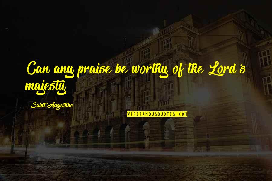 Travlos John Quotes By Saint Augustine: Can any praise be worthy of the Lord's Travlos John Quotes By Saint Augustine: Can any praise be worthy of the Lord's