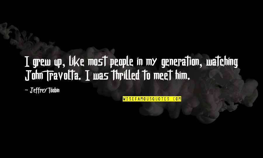 Travolta John Quotes By Jeffrey Toobin: I grew up, like most people in my