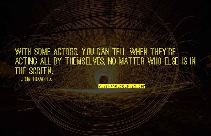 Travolta John Quotes By John Travolta: With some actors, you can tell when they're
