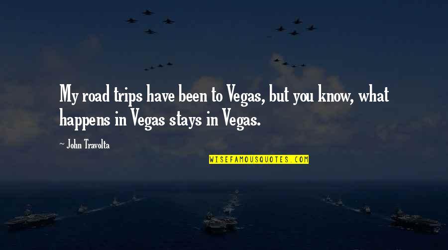 Travolta's Quotes By John Travolta: My road trips have been to Vegas, but