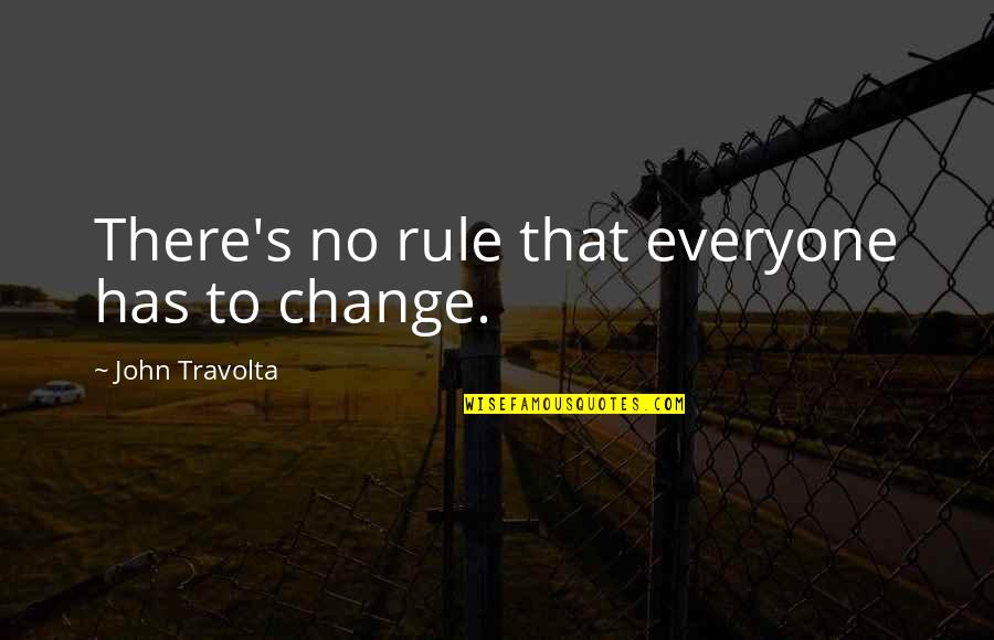 Travolta's Quotes By John Travolta: There's no rule that everyone has to change.