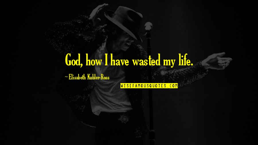 Travoltas Super Quotes By Elisabeth Kubler-Ross: God, how I have wasted my life. Travoltas Super Quotes By Elisabeth Kubler-Ross: God, how I have wasted my life.