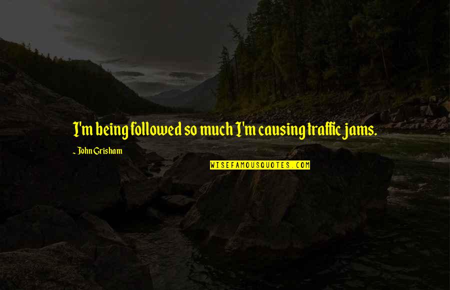 Travontae Moore Quotes By John Grisham: I'm being followed so much I'm causing traffic