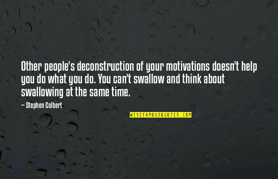 Travore Quotes By Stephen Colbert: Other people's deconstruction of your motivations doesn't help