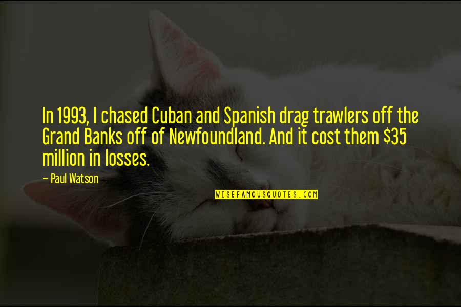 Trawlers Quotes By Paul Watson: In 1993, I chased Cuban and Spanish drag