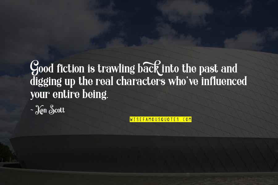 Trawling Quotes By Ken Scott: Good fiction is trawling back into the past Trawling Quotes By Ken Scott: Good fiction is trawling back into the past