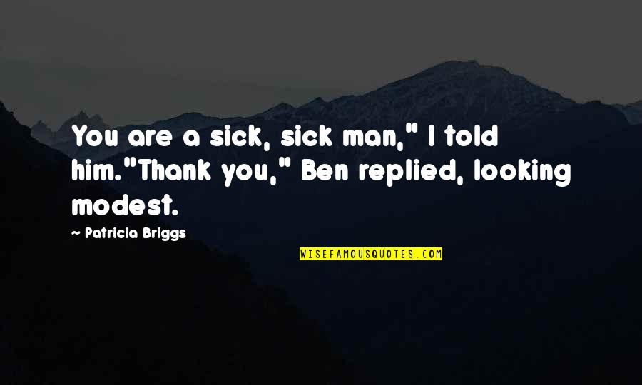 Traxinger Family From Herreid Quotes By Patricia Briggs: You are a sick, sick man," I told