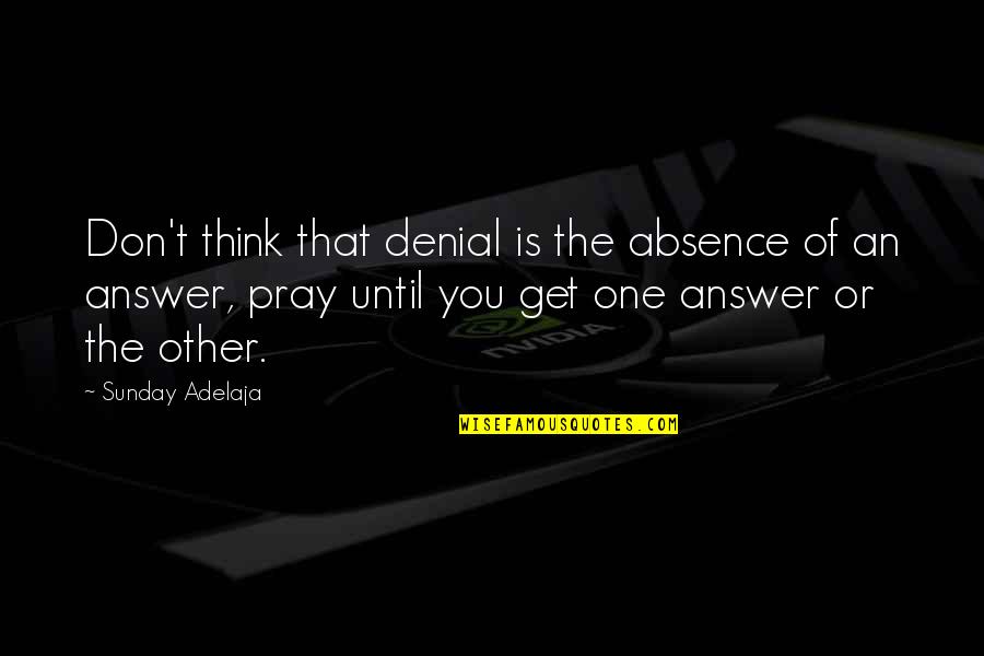 Traxler Quotes By Sunday Adelaja: Don't think that denial is the absence of Traxler Quotes By Sunday Adelaja: Don't think that denial is the absence of