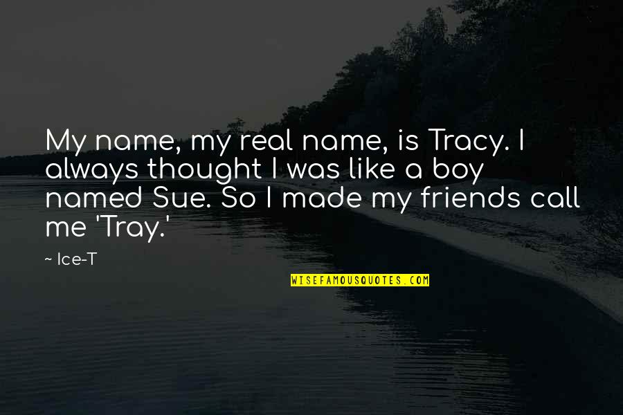 Tray Quotes By Ice-T: My name, my real name, is Tracy. I