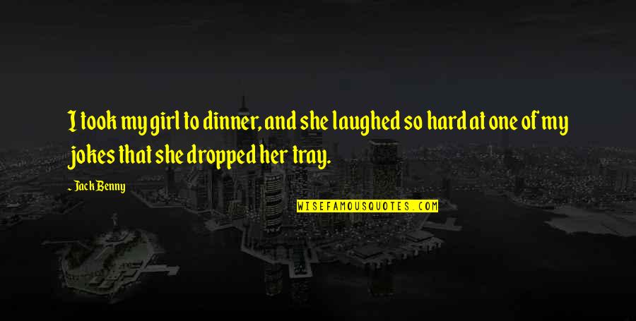 Tray Quotes By Jack Benny: I took my girl to dinner, and she