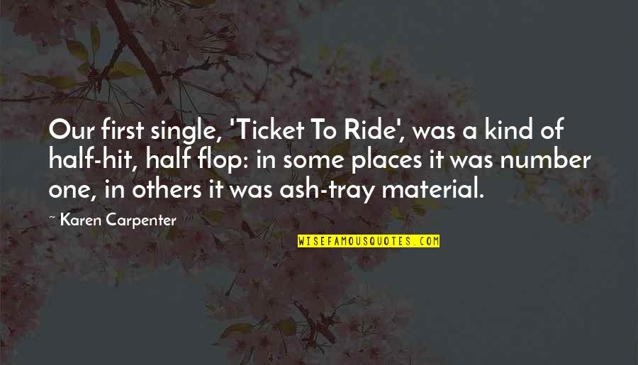 Tray Quotes By Karen Carpenter: Our first single, 'Ticket To Ride', was a Tray Quotes By Karen Carpenter: Our first single, 'Ticket To Ride', was a
