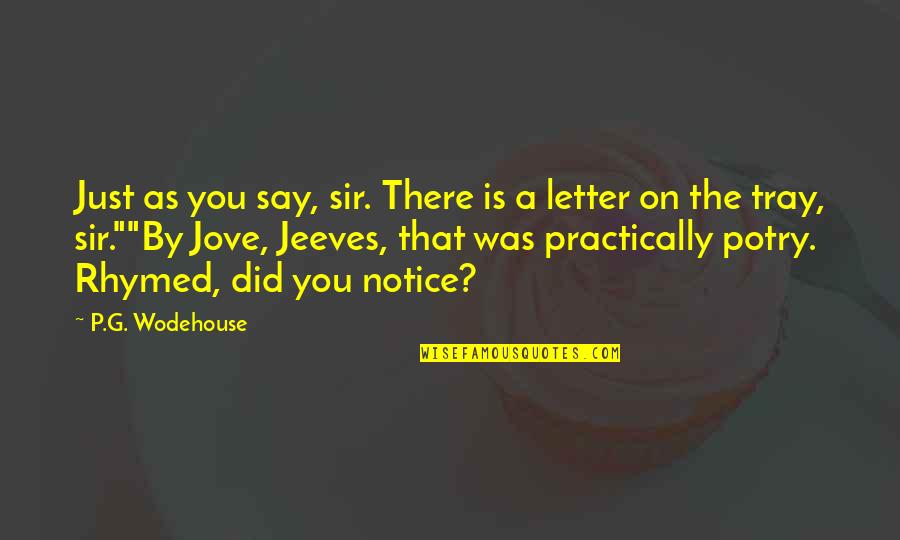 Tray Quotes By P.G. Wodehouse: Just as you say, sir. There is a Tray Quotes By P.G. Wodehouse: Just as you say, sir. There is a