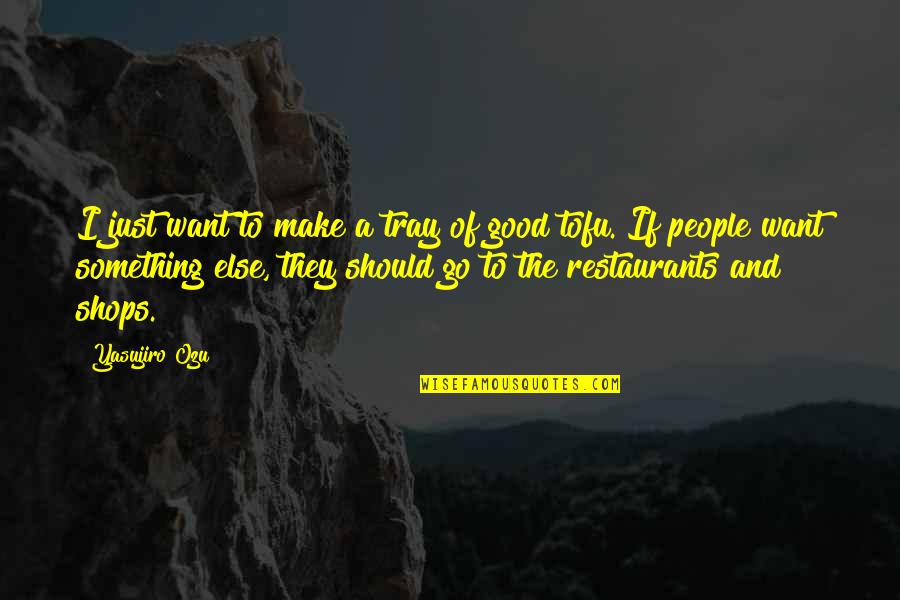 Tray Quotes By Yasujiro Ozu: I just want to make a tray of Tray Quotes By Yasujiro Ozu: I just want to make a tray of