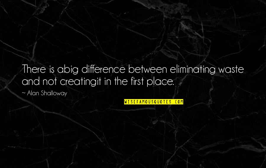 Trayann Quotes By Alan Shalloway: There is abig difference between eliminating waste and