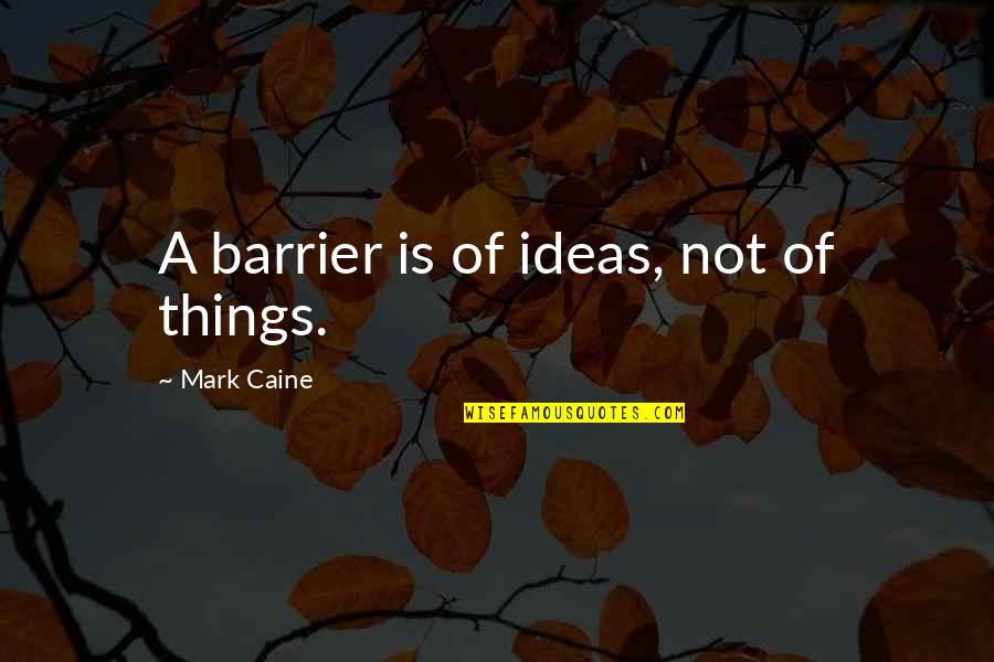 Trayann Quotes By Mark Caine: A barrier is of ideas, not of things.