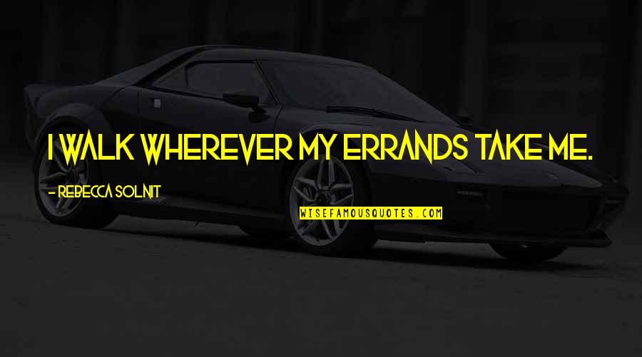 Trayann Quotes By Rebecca Solnit: I walk wherever my errands take me.