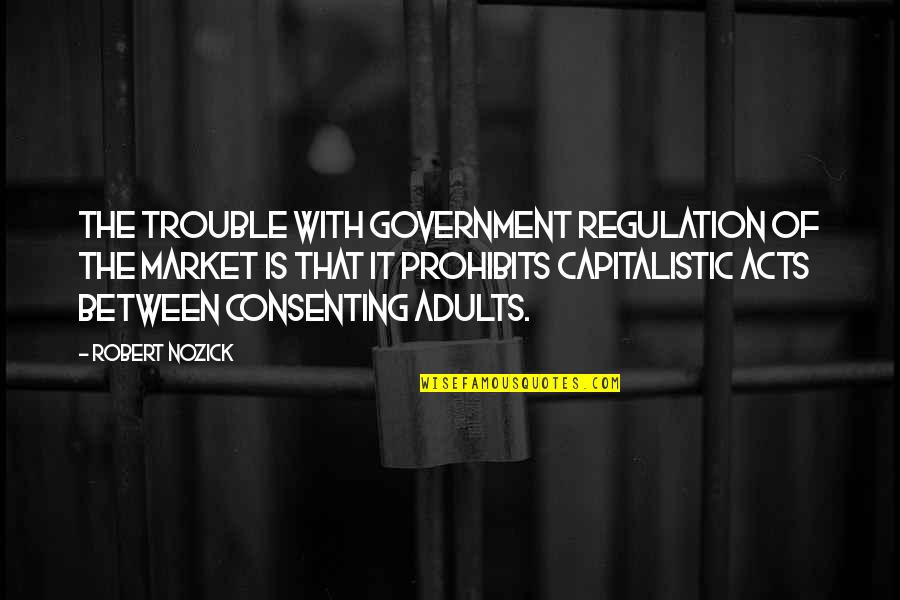 Trayann Quotes By Robert Nozick: The trouble with government regulation of the market