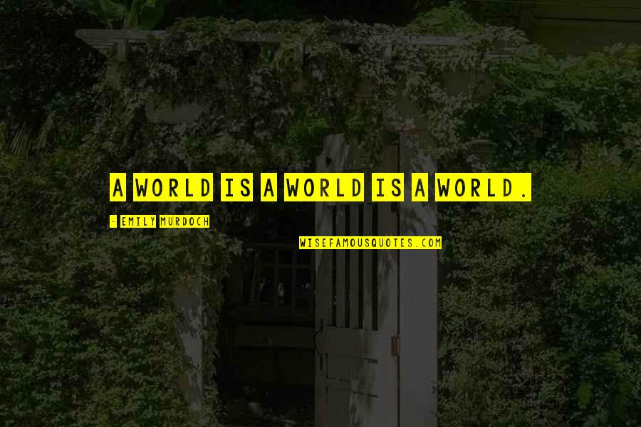Traycol Quotes By Emily Murdoch: A world is a world is a world.