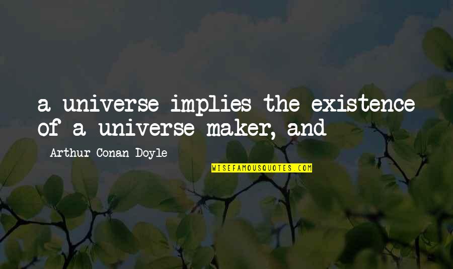 Traycool Quotes By Arthur Conan Doyle: a universe implies the existence of a universe