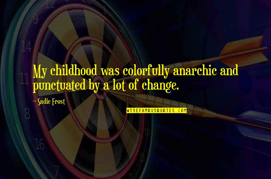 Traydor Na Kaibigan Quotes By Sadie Frost: My childhood was colorfully anarchic and punctuated by