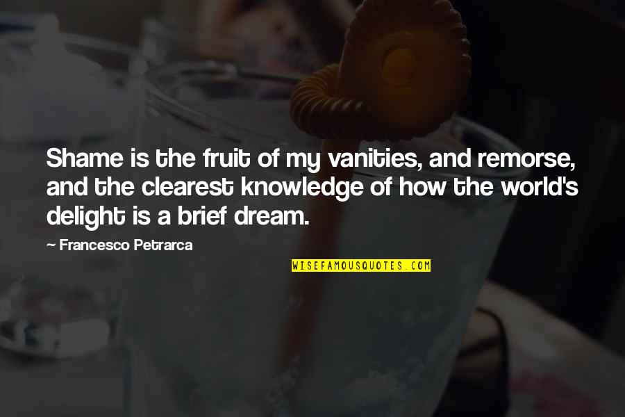 Trayectoria De Eta Quotes By Francesco Petrarca: Shame is the fruit of my vanities, and Trayectoria De Eta Quotes By Francesco Petrarca: Shame is the fruit of my vanities, and