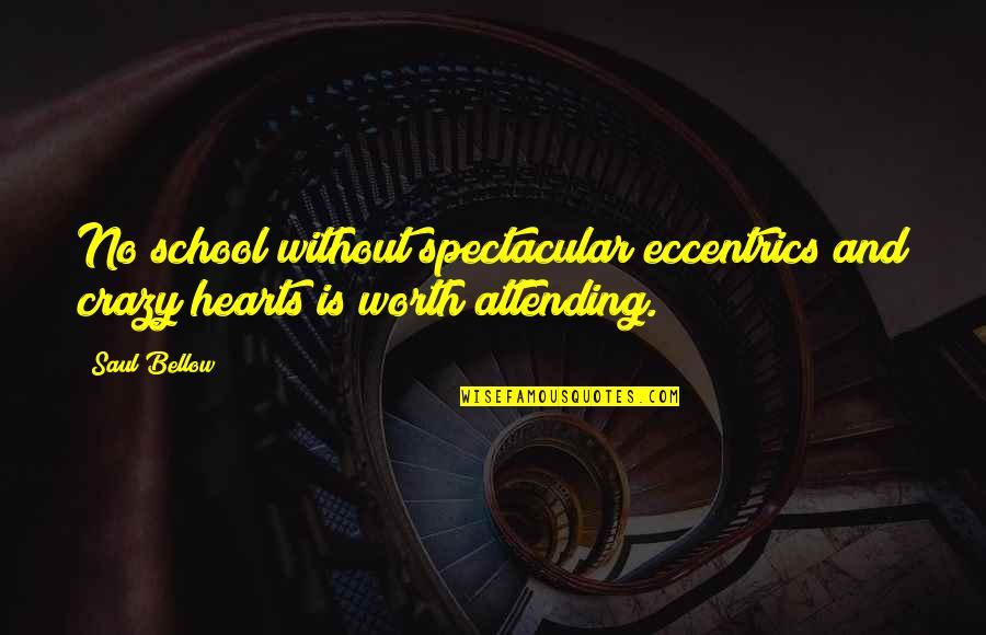 Trayectoria De Eta Quotes By Saul Bellow: No school without spectacular eccentrics and crazy hearts