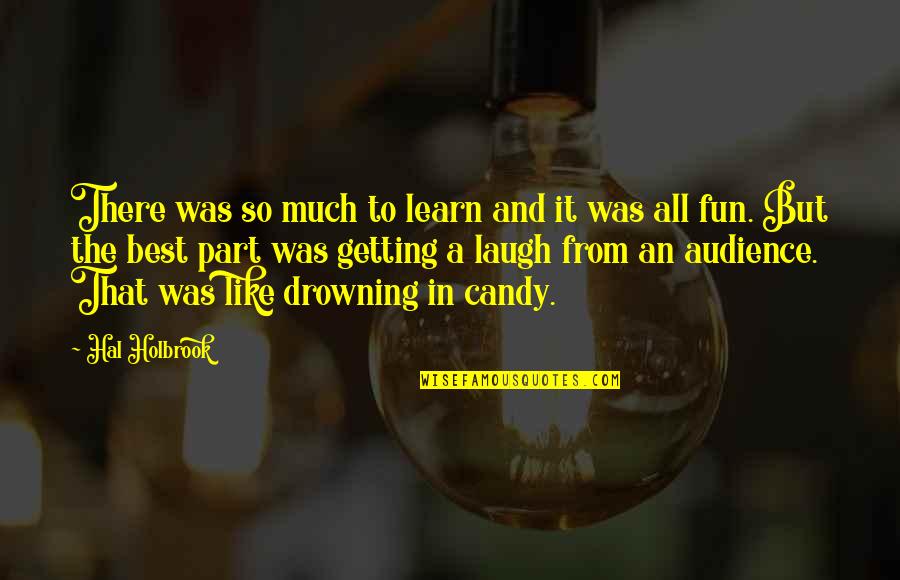 Trayectorias Escolares Quotes By Hal Holbrook: There was so much to learn and it Trayectorias Escolares Quotes By Hal Holbrook: There was so much to learn and it