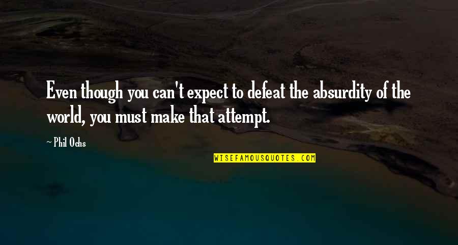 Trayectorias Escolares Quotes By Phil Ochs: Even though you can't expect to defeat the Trayectorias Escolares Quotes By Phil Ochs: Even though you can't expect to defeat the