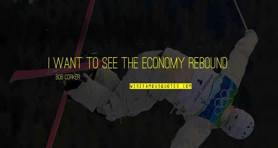 Trayectorias Oblicuas Quotes By Bob Corker: I want to see the economy rebound.
