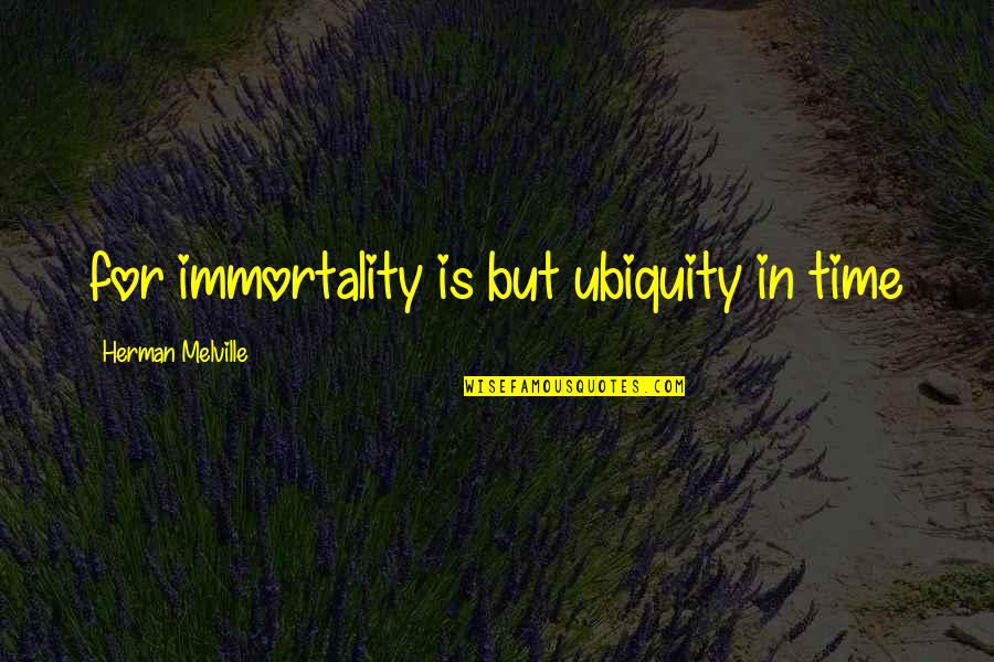Trayectorias Oblicuas Quotes By Herman Melville: for immortality is but ubiquity in time