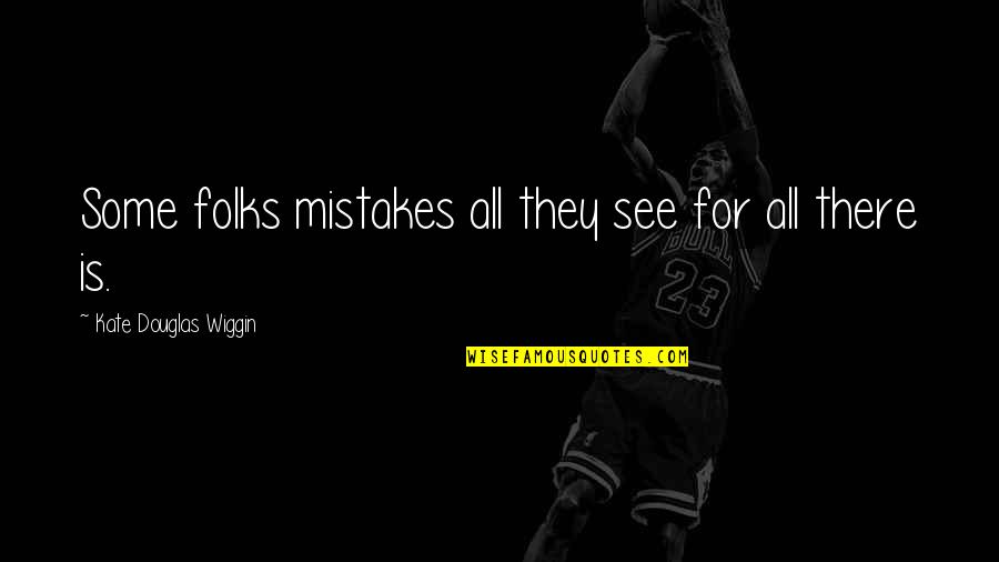 Trayectorias Oblicuas Quotes By Kate Douglas Wiggin: Some folks mistakes all they see for all