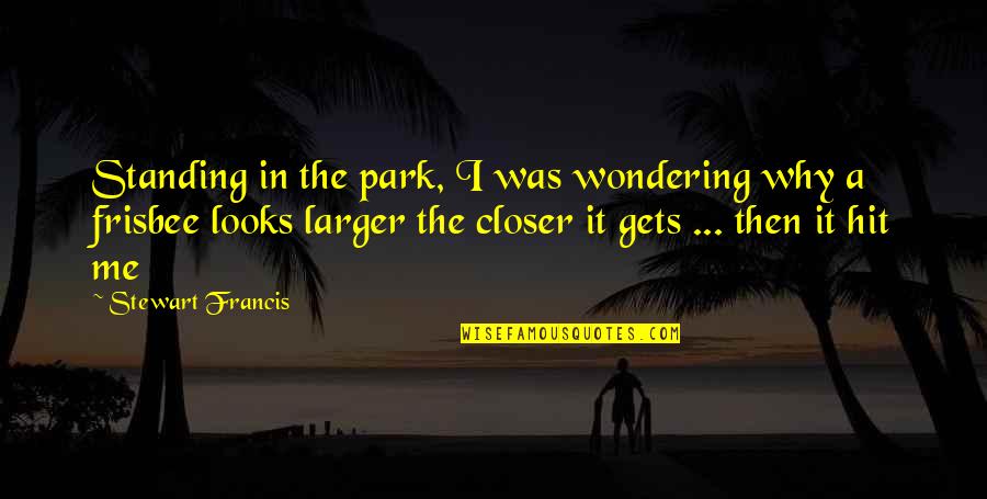 Trayectorias Oblicuas Quotes By Stewart Francis: Standing in the park, I was wondering why