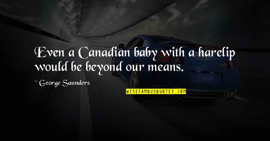 Trayectorias Receptor Quotes By George Saunders: Even a Canadian baby with a harelip would
